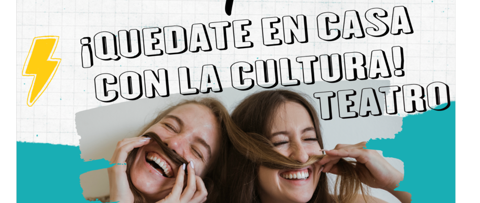 Quedate en casa con la cultura TEATRO